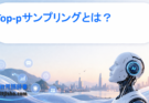 Top-pサンプリングとは？生成AIの出力品質を左右する「核サンプリング」をわかりやすく解説