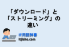 ダウンロードとストリーミングの違いとは？初心者にもわかりやすく解説