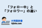 フォロー中とフォロワーの違いとは？SNS初心者にもわかりやすく解説